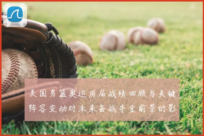 美国男篮奥运历届战绩回顾与关键阵容变动对未来备战夺金前景的影响