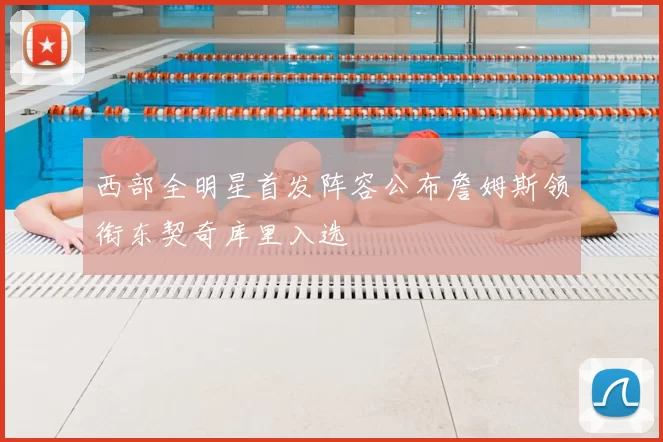 西部全明星首发阵容公布詹姆斯领衔东契奇库里入选