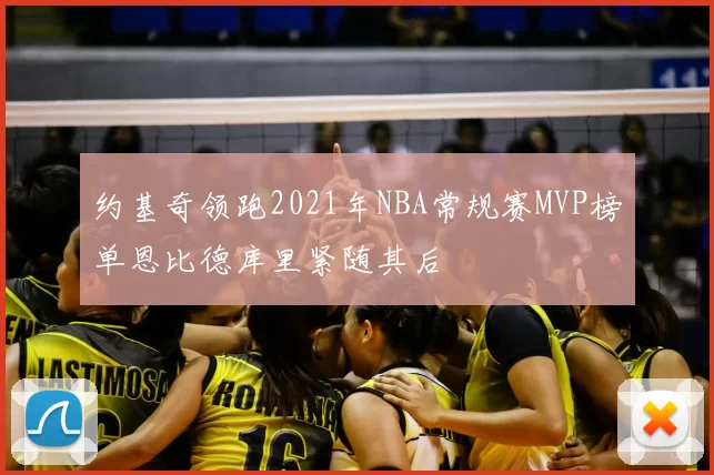 约基奇领跑2021年NBA常规赛MVP榜单恩比德库里紧随其后