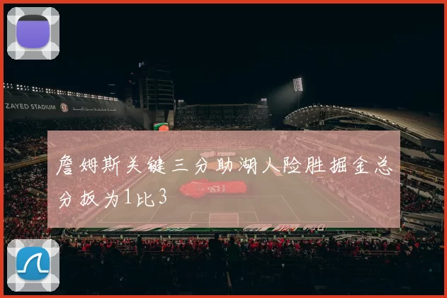 詹姆斯关键三分助湖人险胜掘金总分扳为1比3