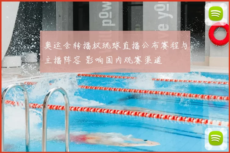 奥运会转播权玩球直播公布赛程与主播阵容 影响国内观赛渠道