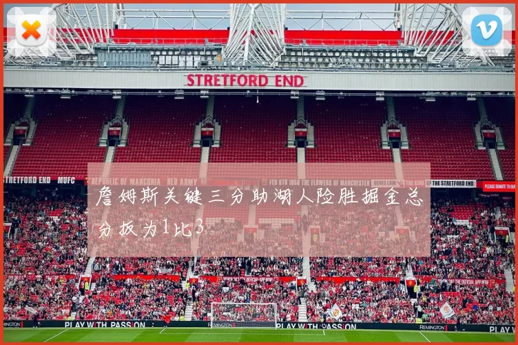 詹姆斯关键三分助湖人险胜掘金总分扳为1比3