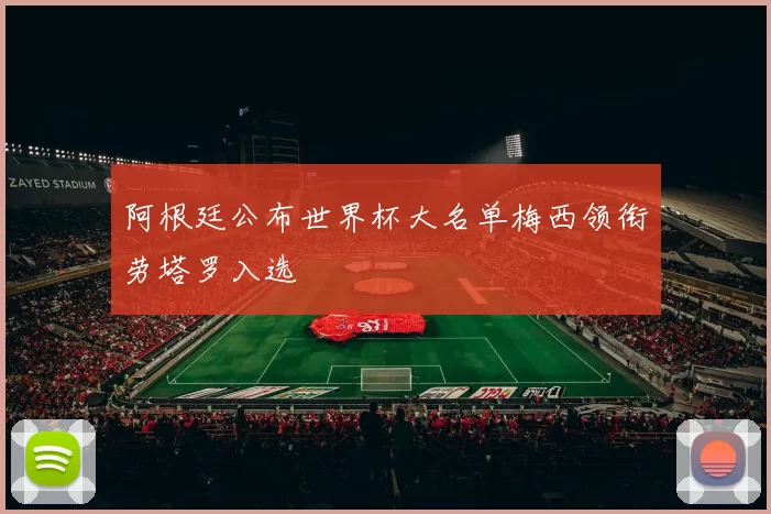 阿根廷公布世界杯大名单梅西领衔劳塔罗入选